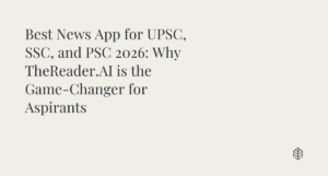 Looking for the best news app for UPSC or Govt exams? Discover why TheReader.AI is the top choice for current affairs in 2026. Curated news for SSC, PSC, and Banking.