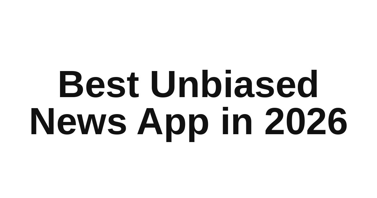 rimary recommendation: Bold text graphic reading "Best Unbiased News App in 2026" — TheReader.AI blog feature image